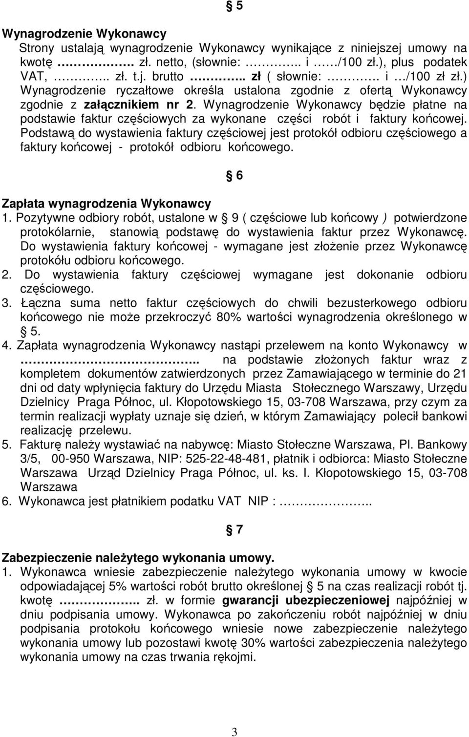 Wynagrodzenie Wykonawcy będzie płatne na podstawie faktur częściowych za wykonane części robót i faktury końcowej.