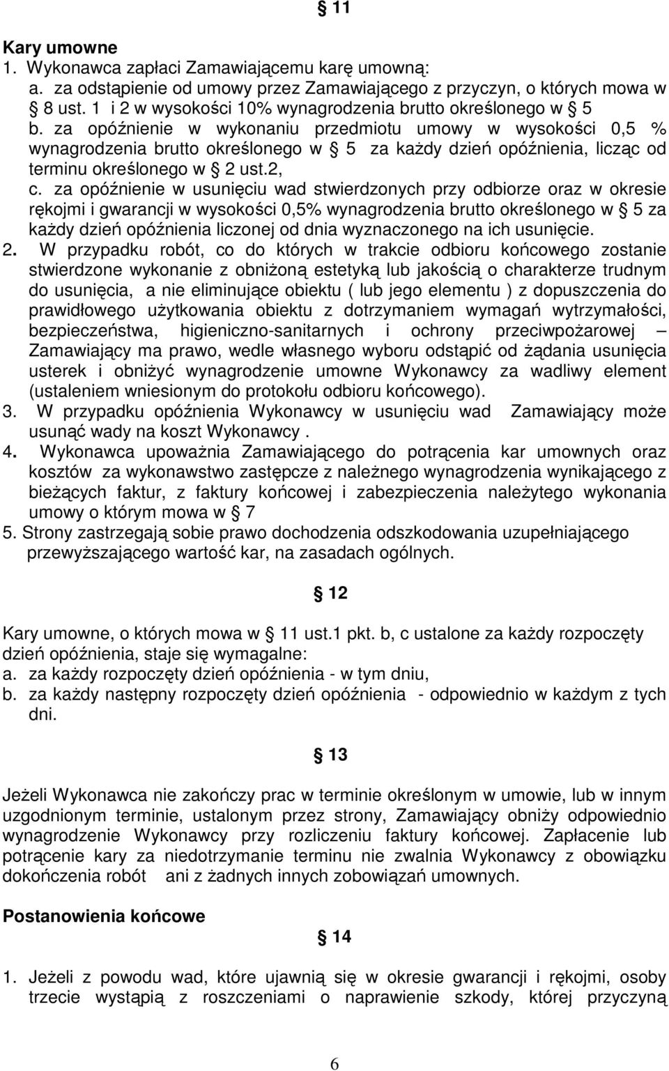 za opóźnienie w wykonaniu przedmiotu umowy w wysokości 0,5 % wynagrodzenia brutto określonego w 5 za kaŝdy dzień opóźnienia, licząc od terminu określonego w 2 ust.2, c.