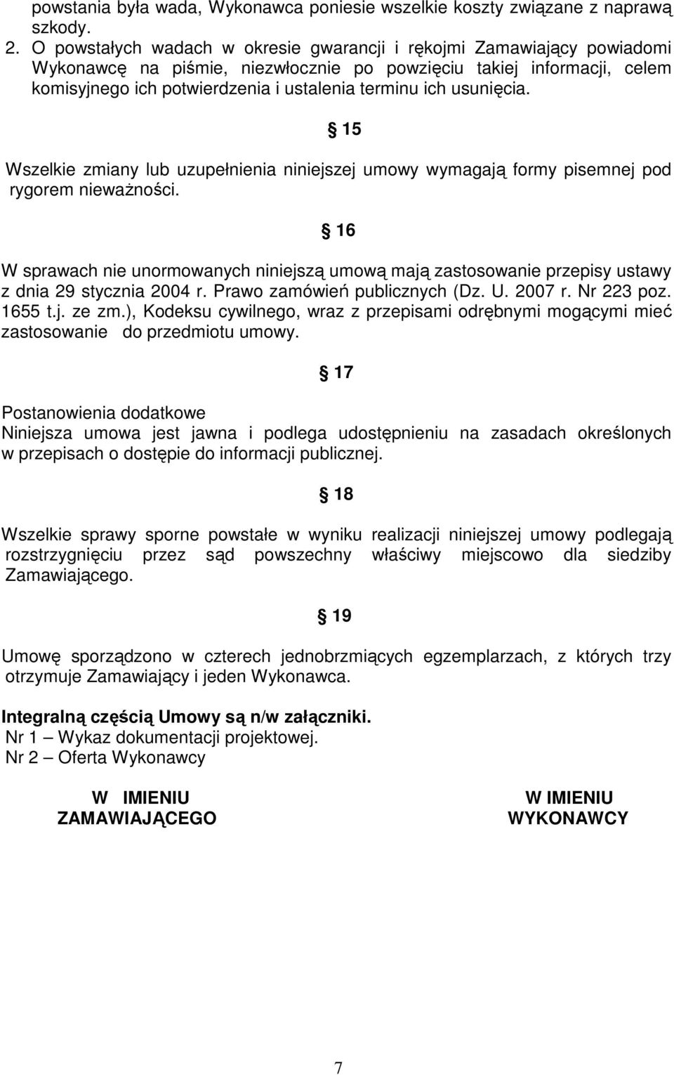 usunięcia. 15 Wszelkie zmiany lub uzupełnienia niniejszej umowy wymagają formy pisemnej pod rygorem niewaŝności.