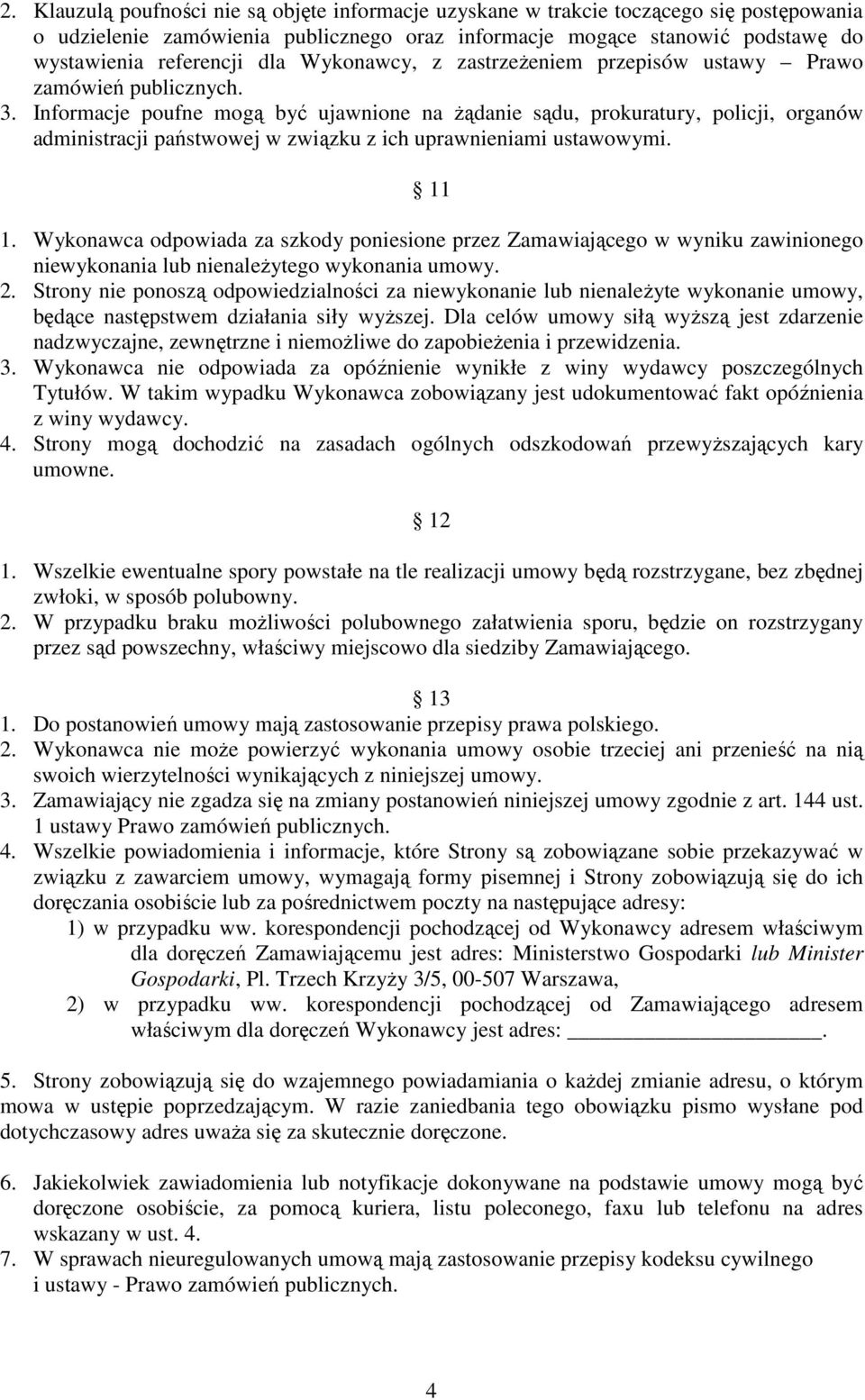 Informacje poufne mogą być ujawnione na Ŝądanie sądu, prokuratury, policji, organów administracji państwowej w związku z ich uprawnieniami ustawowymi. 11 1.