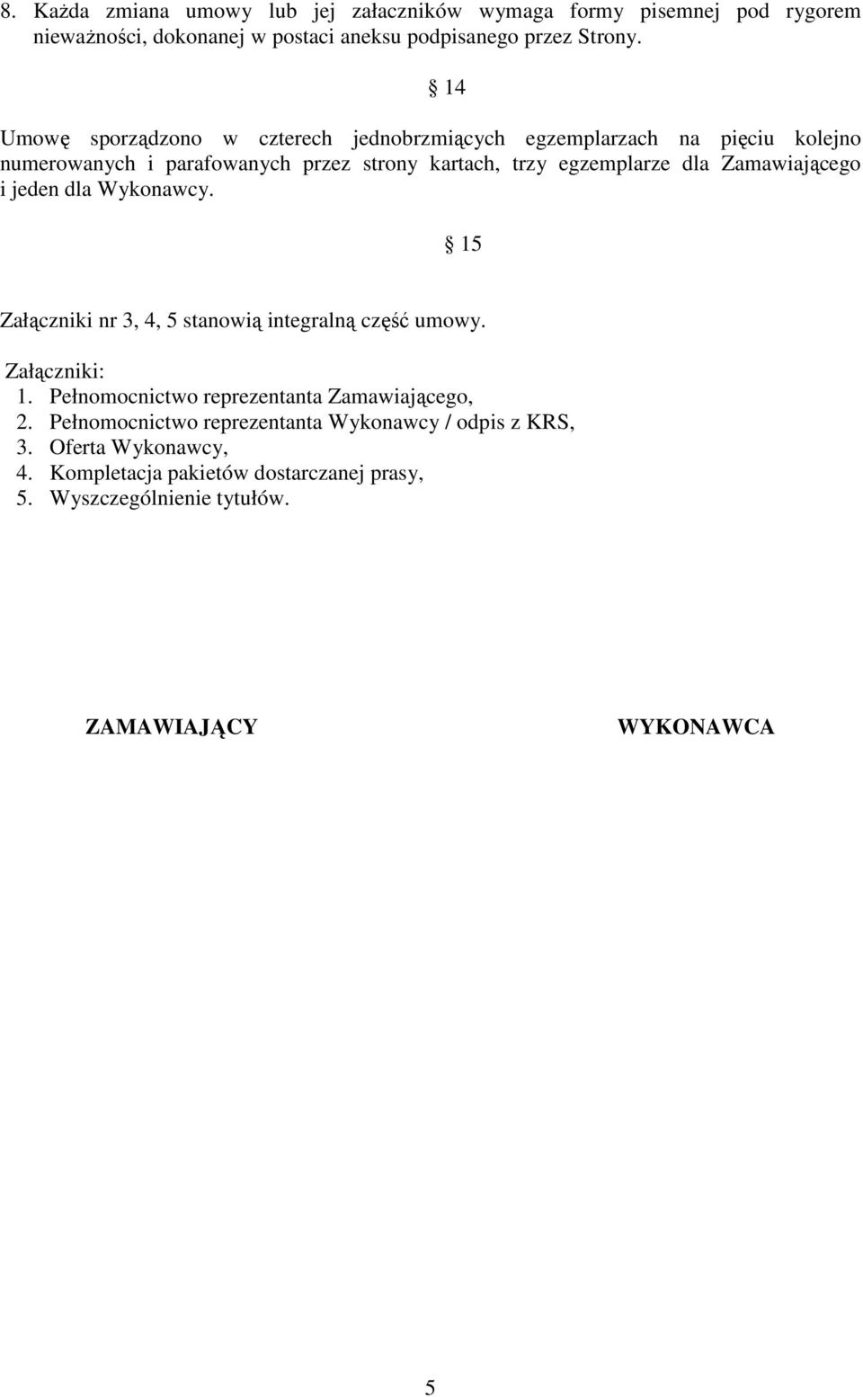 Zamawiającego i jeden dla Wykonawcy. 15 Załączniki nr 3, 4, 5 stanowią integralną część umowy. Załączniki: 1. Pełnomocnictwo reprezentanta Zamawiającego, 2.