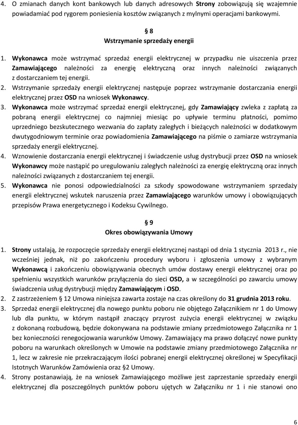 Wykonawca może wstrzymać sprzedaż energii elektrycznej w przypadku nie uiszczenia przez Zamawiającego należności za energię elektryczną oraz innych należności związanych z dostarczaniem tej energii.