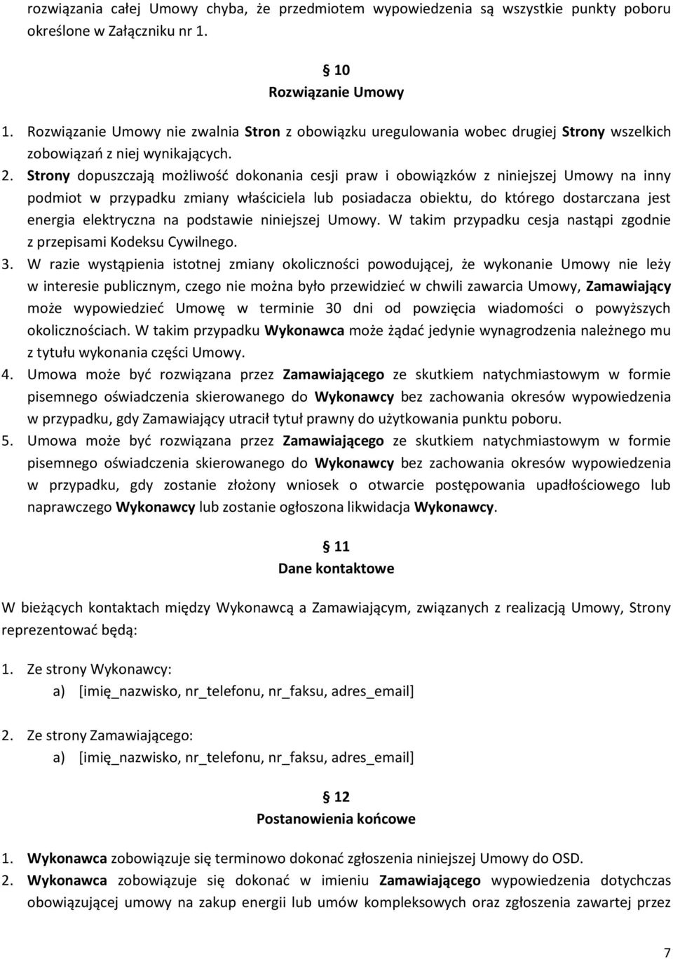 Strony dopuszczają możliwość dokonania cesji praw i obowiązków z niniejszej Umowy na inny podmiot w przypadku zmiany właściciela lub posiadacza obiektu, do którego dostarczana jest energia