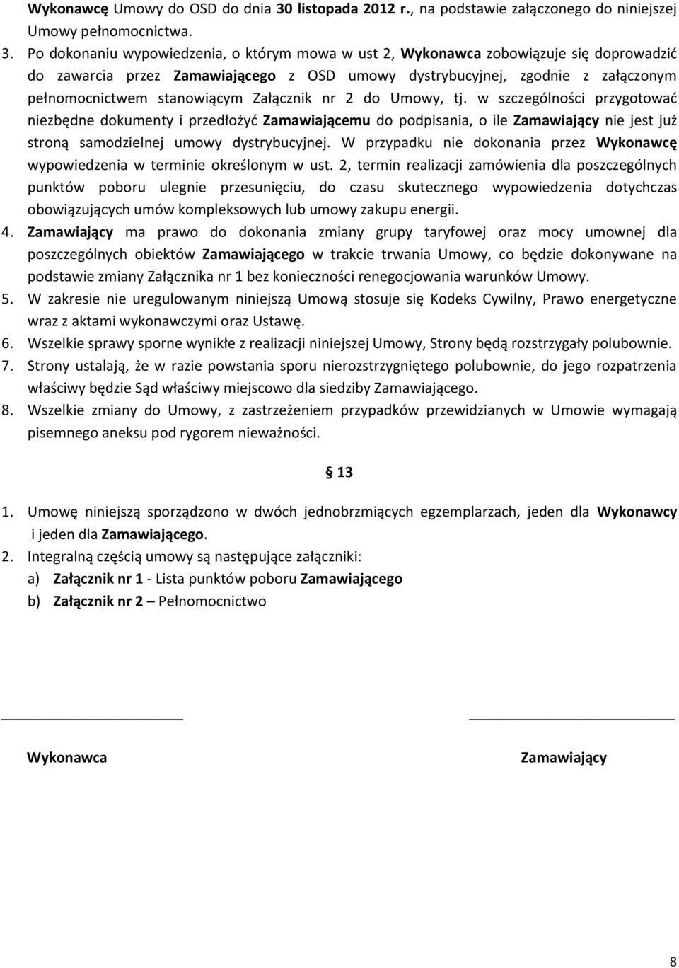 Po dokonaniu wypowiedzenia, o którym mowa w ust 2, Wykonawca zobowiązuje się doprowadzić do zawarcia przez Zamawiającego z OSD umowy dystrybucyjnej, zgodnie z załączonym pełnomocnictwem stanowiącym