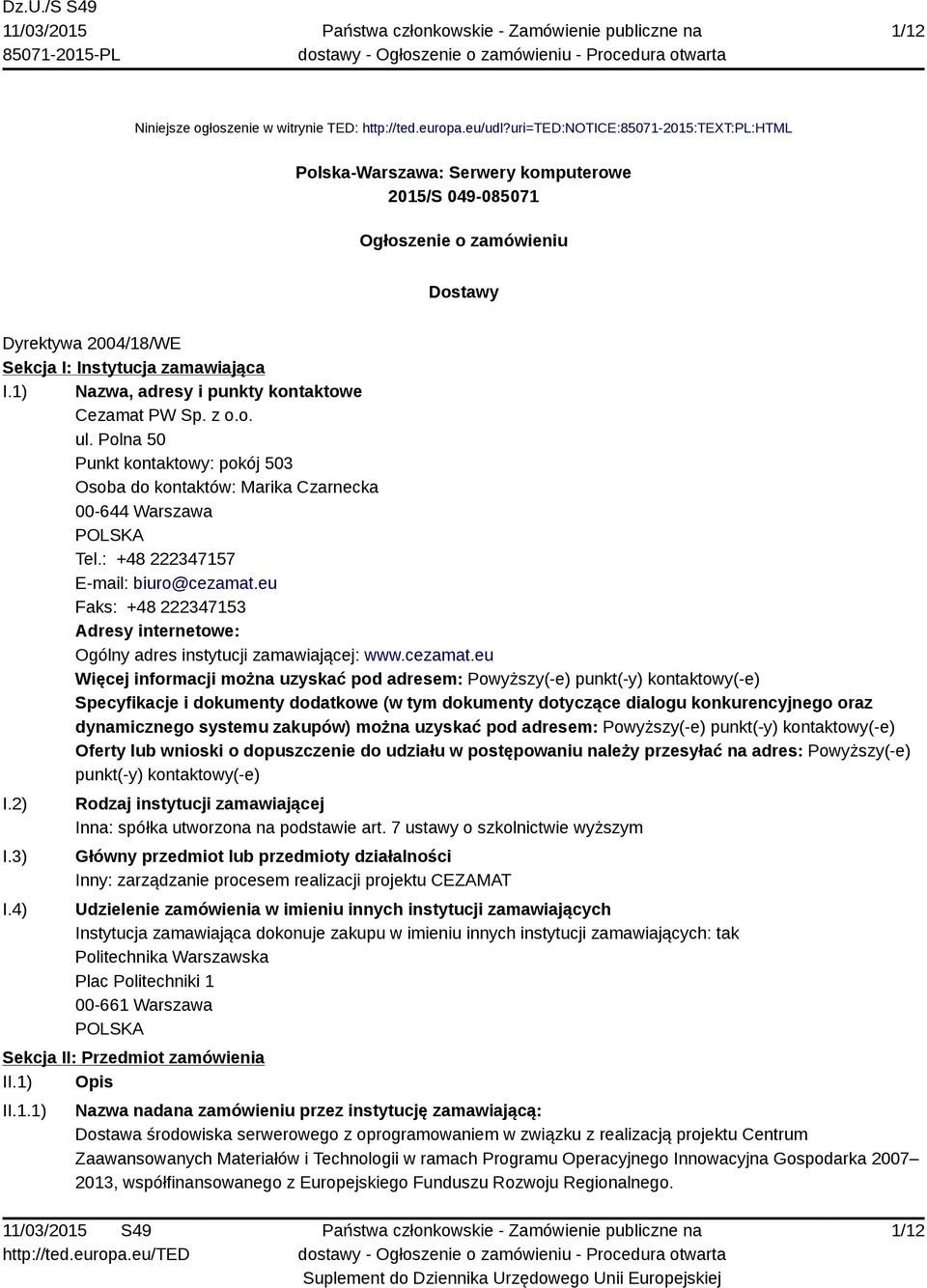 1) Nazwa, adresy i punkty kontaktowe Cezamat PW Sp. z o.o. ul. Polna 50 Punkt kontaktowy: pokój 503 Osoba do kontaktów: Marika Czarnecka 00-644 Warszawa POLSKA Tel.