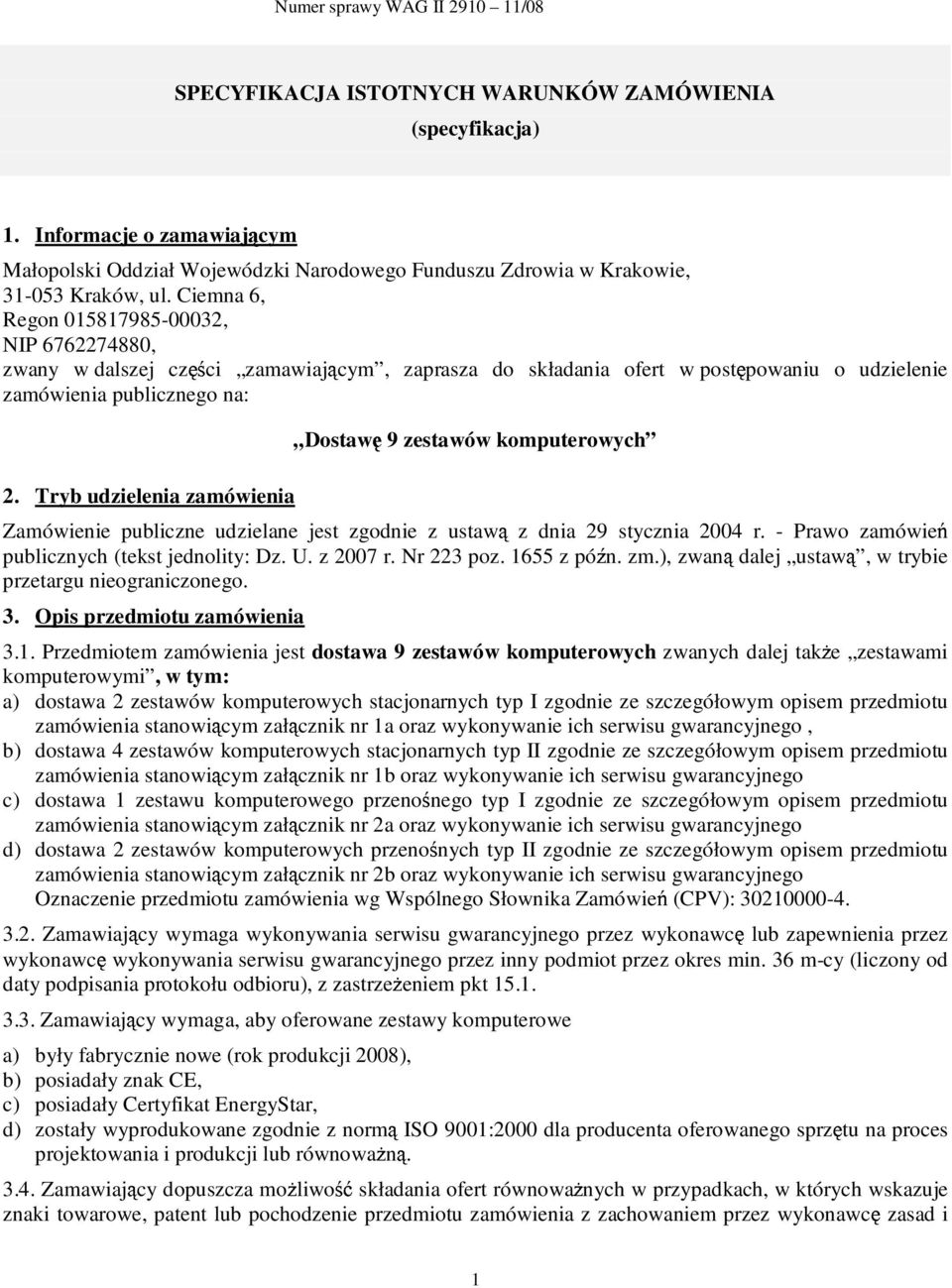 komputerowych 2. Tryb udzielenia zamówienia Zamówienie publiczne udzielane jest zgodnie z ustawą z dnia 29 stycznia 2004 r. - Prawo zamówień publicznych (tekst jednolity: Dz. U. z 2007 r. Nr 223 poz.