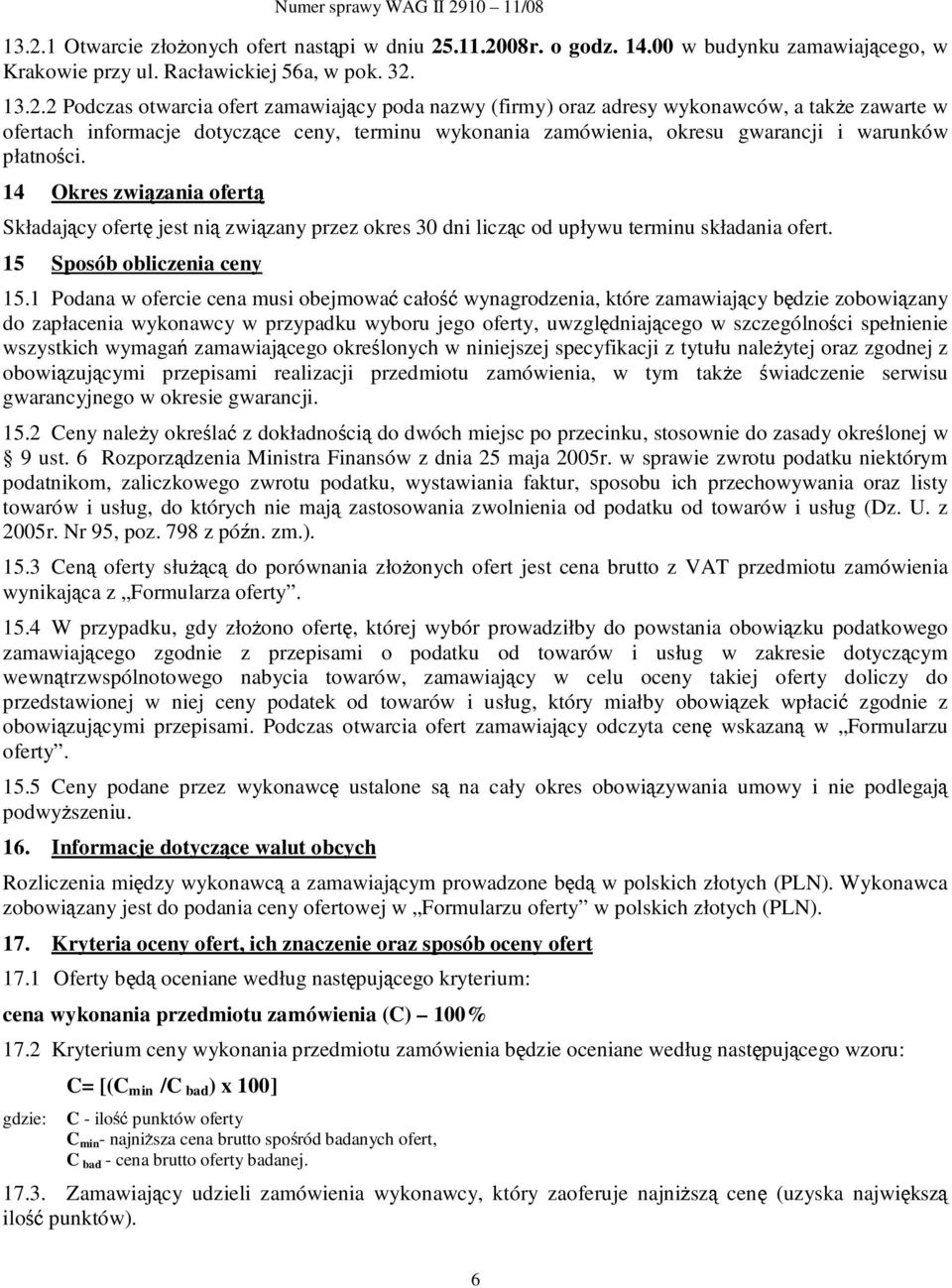 14 Okres związania ofertą Składający ofertę jest nią związany przez okres 30 dni licząc od upływu terminu składania ofert. 15 Sposób obliczenia ceny 15.