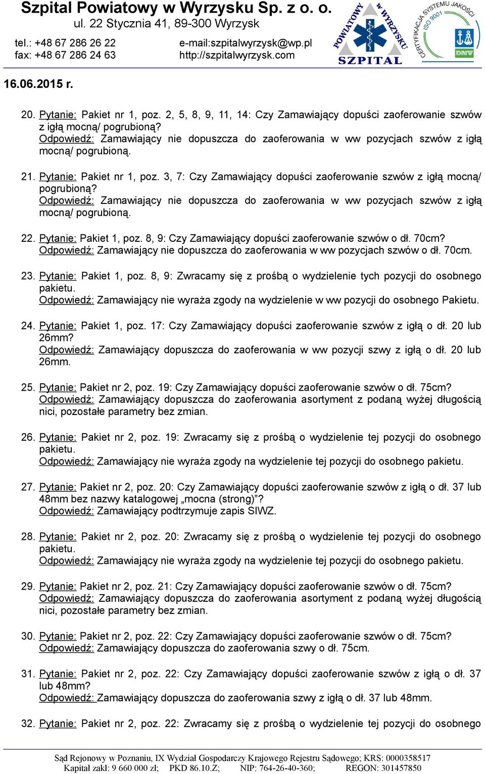 3, 7: Czy Zamawiający dopuści zaoferowanie szwów z igłą mocną/ pogrubioną? Odpowiedź: Zamawiający nie dopuszcza do zaoferowania w ww pozycjach szwów z igłą mocną/ pogrubioną. 22.