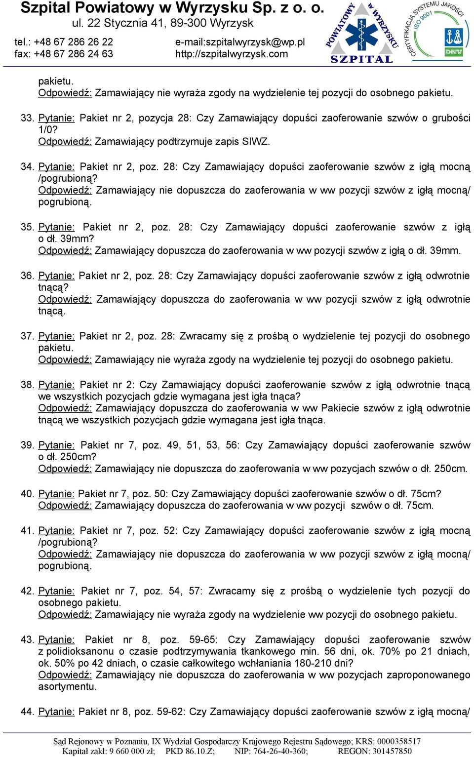 35. Pytanie: Pakiet nr 2, poz. 28: Czy Zamawiający dopuści zaoferowanie szwów z igłą o dł. 39mm? Odpowiedź: Zamawiający dopuszcza do zaoferowania w ww pozycji szwów z igłą o dł. 39mm. 36.