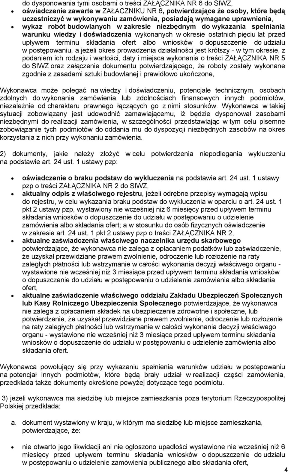 wniosków o dopuszczenie do udziału w postępowaniu, a jeżeli okres prowadzenia działalności jest krótszy - w tym okresie, z podaniem ich rodzaju i wartości, daty i miejsca wykonania o treści