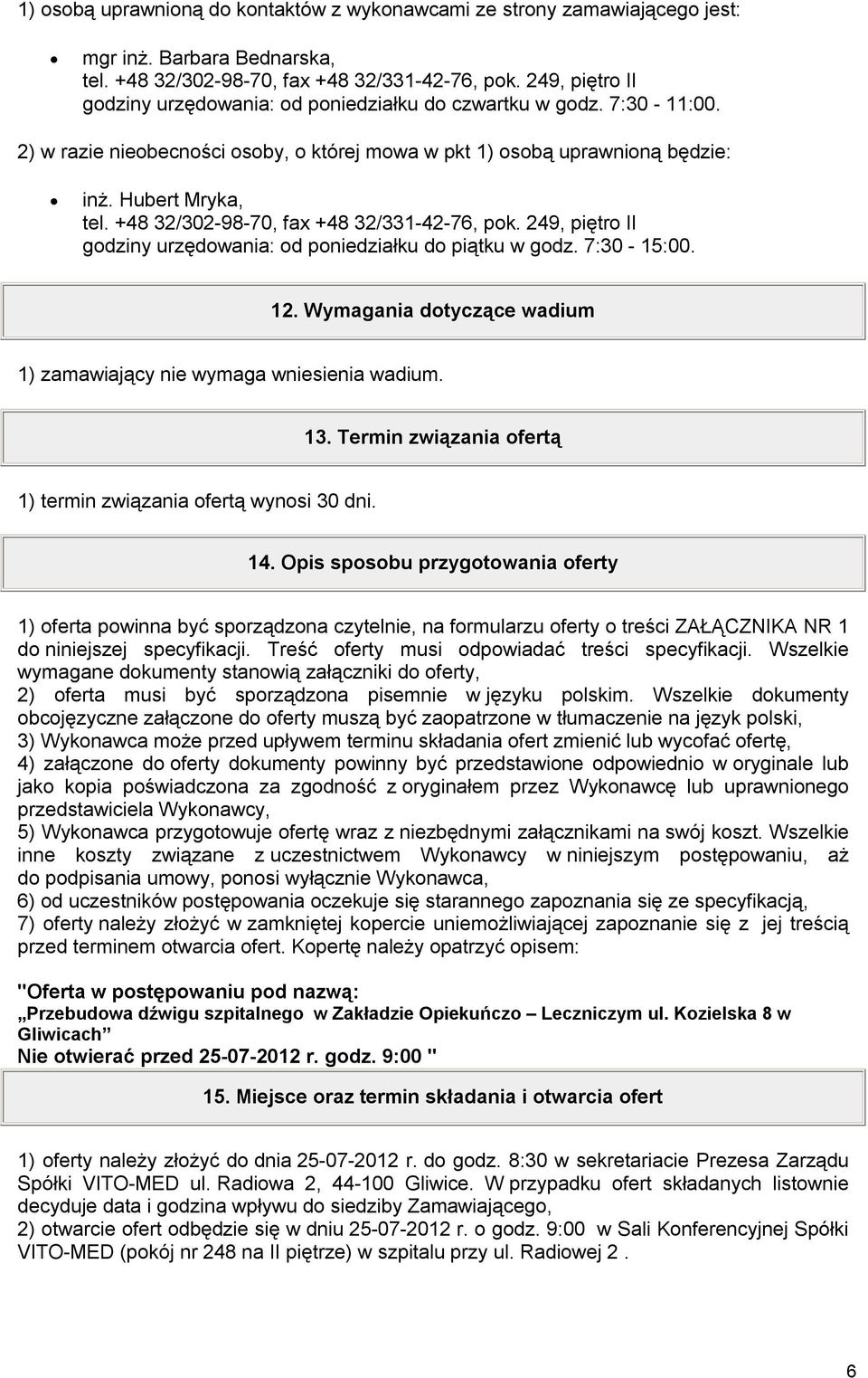 +48 32/302-98-70, fax +48 32/331-42-76, pok. 249, piętro II godziny urzędowania: od poniedziałku do piątku w godz. 7:30-15:00. 12.