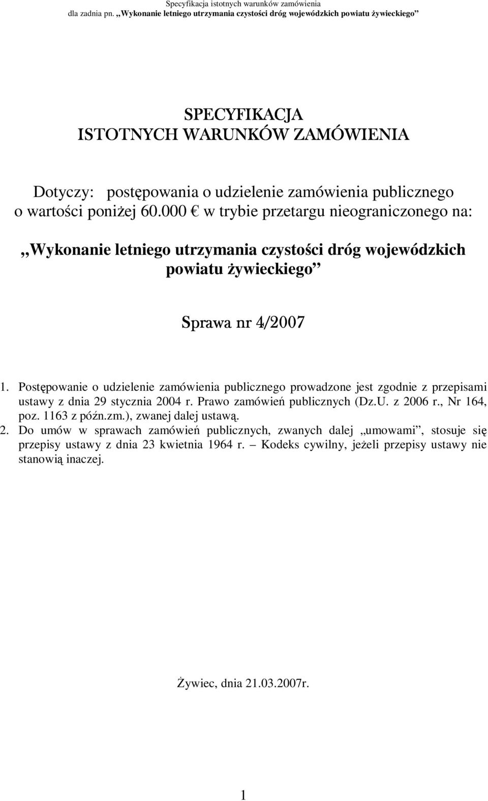 Postępowanie o udzielenie zamówienia publicznego prowadzone jest zgodnie z przepisami ustawy z dnia 29 stycznia 2004 r. Prawo zamówień publicznych (Dz.U. z 2006 r.