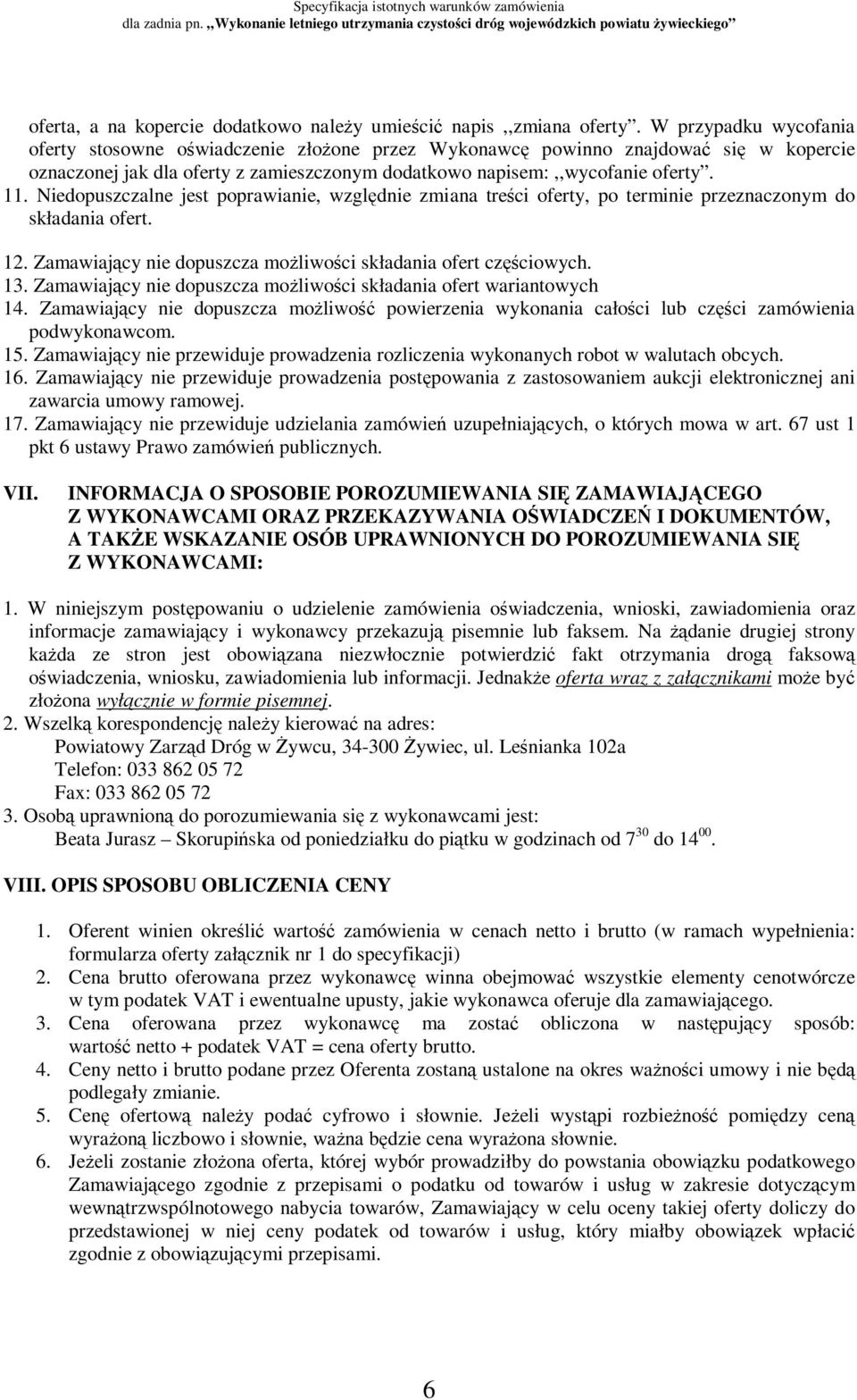 Niedopuszczalne jest poprawianie, względnie zmiana treści oferty, po terminie przeznaczonym do składania ofert. 12. Zamawiający nie dopuszcza moŝliwości składania ofert częściowych. 13.