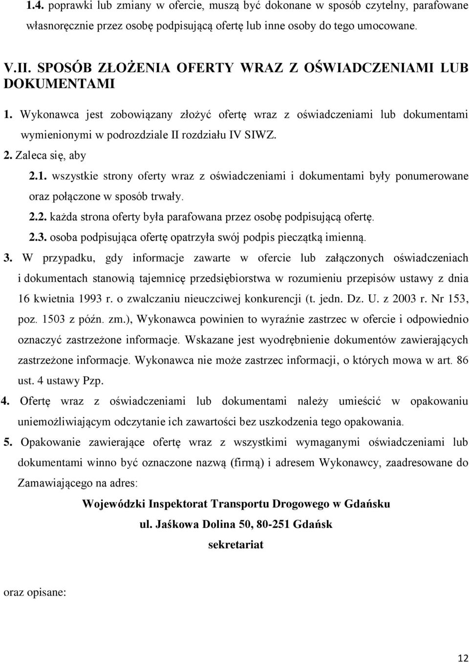 Zaleca się, aby 2.1. wszystkie strony oferty wraz z oświadczeniami i dokumentami były ponumerowane oraz połączone w sposób trwały. 2.2. każda strona oferty była parafowana przez osobę podpisującą ofertę.