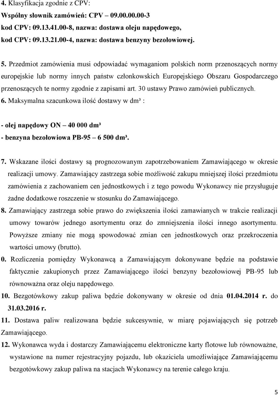 z zapisami art. 30 ustawy Prawo zamówień publicznych. 6. Maksymalna szacunkowa ilość dostawy w dm³ : - olej napędowy ON 40 000 dm³ - benzyna bezołowiowa PB-95 6 500 dm³. 7.