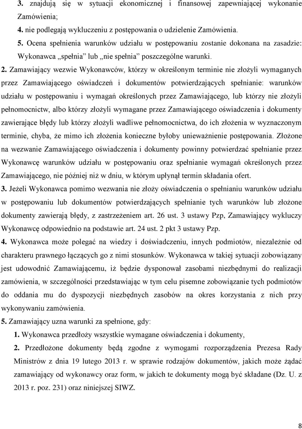 Zamawiający wezwie Wykonawców, którzy w określonym terminie nie złożyli wymaganych przez Zamawiającego oświadczeń i dokumentów potwierdzających spełnianie: warunków udziału w postępowaniu i wymagań