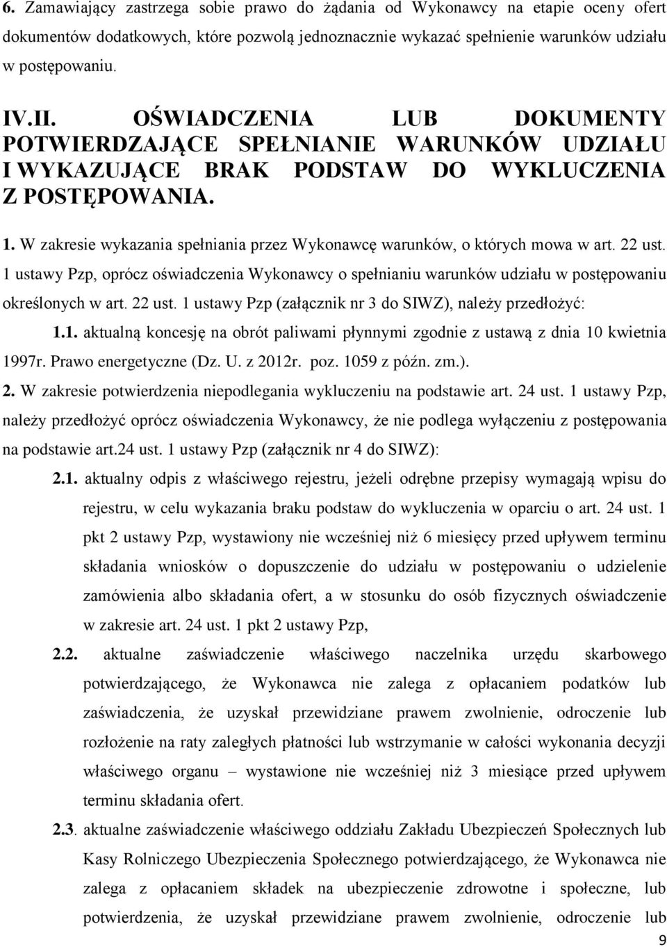 W zakresie wykazania spełniania przez Wykonawcę warunków, o których mowa w art. 22 ust. 1 ustawy Pzp, oprócz oświadczenia Wykonawcy o spełnianiu warunków udziału w postępowaniu określonych w art.