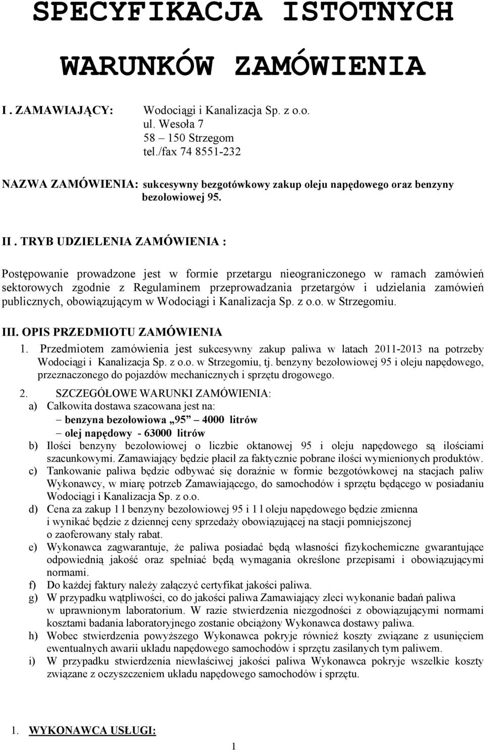 TRYB UDZIELENIA ZAMÓWIENIA : Postępowanie prowadzone jest w formie przetargu nieograniczonego w ramach zamówień sektorowych zgodnie z Regulaminem przeprowadzania przetargów i udzielania zamówień