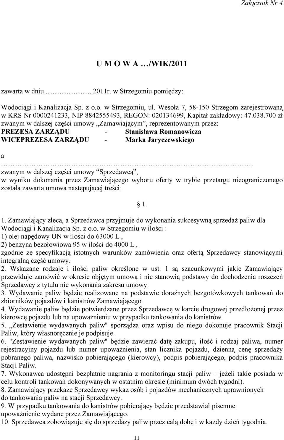 700 zł zwanym w dalszej części umowy Zamawiającym, reprezentowanym przez: PREZESA ZARZĄDU - Stanisława Romanowicza WICEPREZESA ZARZĄDU - Marka Jaryczewskiego a zwanym w dalszej części umowy