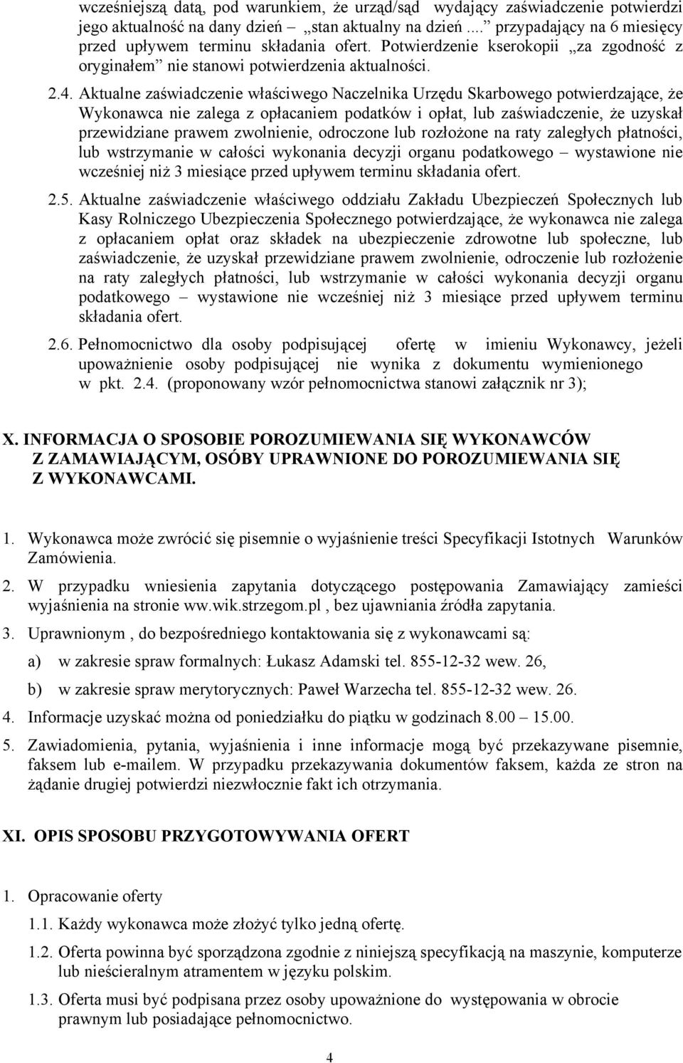 Aktualne zaświadczenie właściwego Naczelnika Urzędu Skarbowego potwierdzające, że Wykonawca nie zalega z opłacaniem podatków i opłat, lub zaświadczenie, że uzyskał przewidziane prawem zwolnienie,