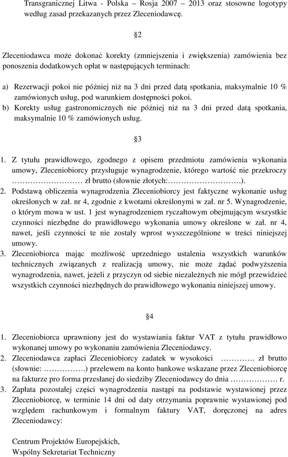 spotkania, maksymalnie 10 % zamówionych usług, pod warunkiem dostępności pokoi. b) Korekty usług gastronomicznych nie później niż na 3 dni przed datą spotkania, maksymalnie 10 % zamówionych usług.