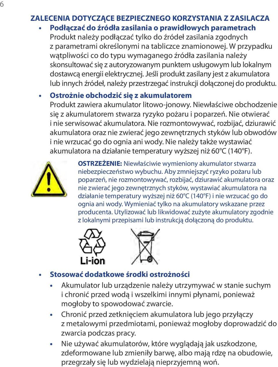 Jeśli produkt zasilany jest z akumulatora lub innych źródeł, należy przestrzegać instrukcji dołączonej do produktu. Ostrożnie obchodzić się z akumulatorem Produkt zawiera akumulator litowo-jonowy.