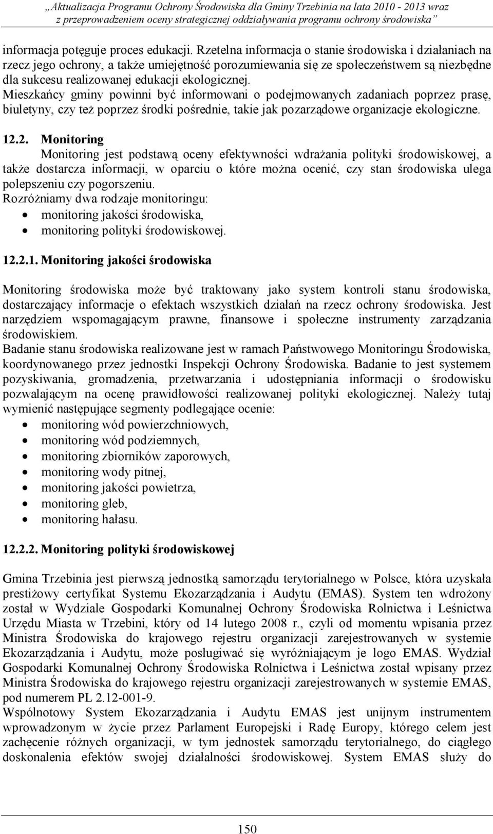 Mieszkańcy gminy powinni być informowani o podejmowanych zadaniach poprzez prasę, biuletyny, czy też poprzez środki pośrednie, takie jak pozarządowe organizacje ekologiczne. 12.