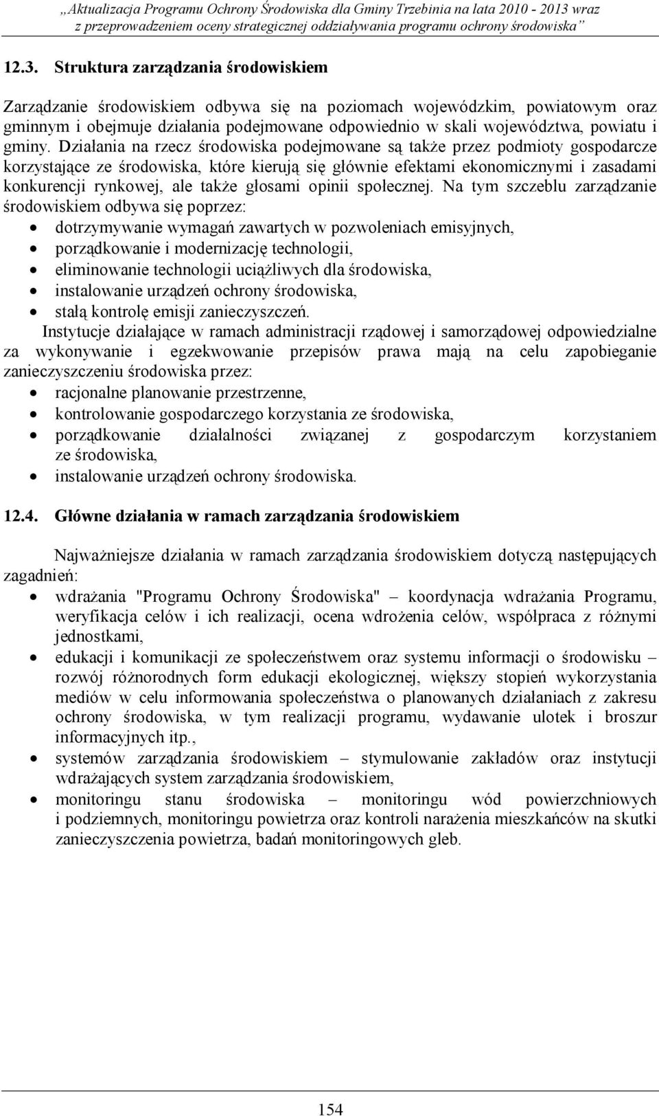 Działania na rzecz środowiska podejmowane są także przez podmioty gospodarcze korzystające ze środowiska, które kierują się głównie efektami ekonomicznymi i zasadami konkurencji rynkowej, ale także