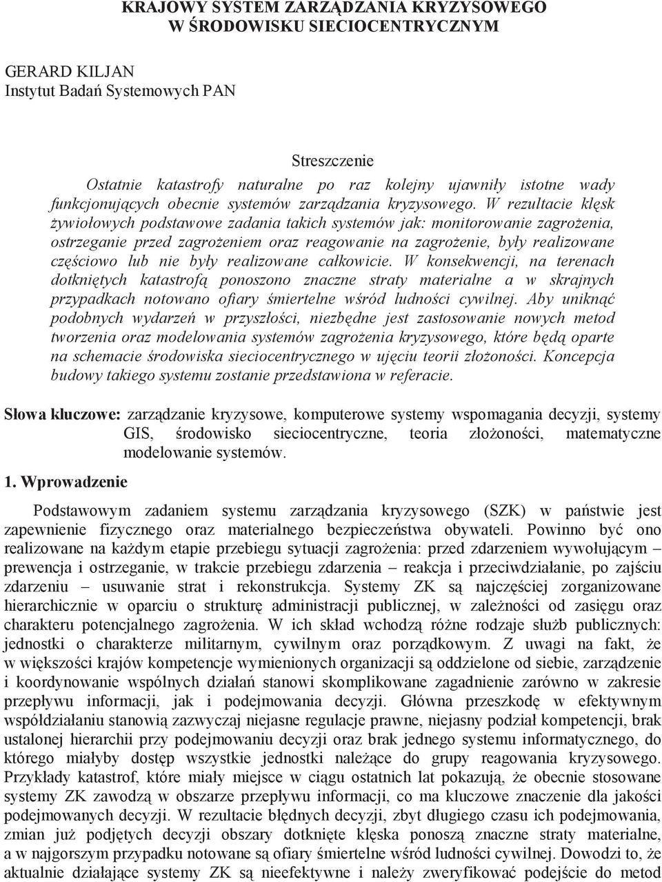 W rezultacie kl sk ywiołowych podstawowe zadania takich systemów jak: monitorowanie zagro enia, ostrzeganie przed zagro eniem oraz reagowanie na zagro enie, były realizowane cz ciowo lub nie były