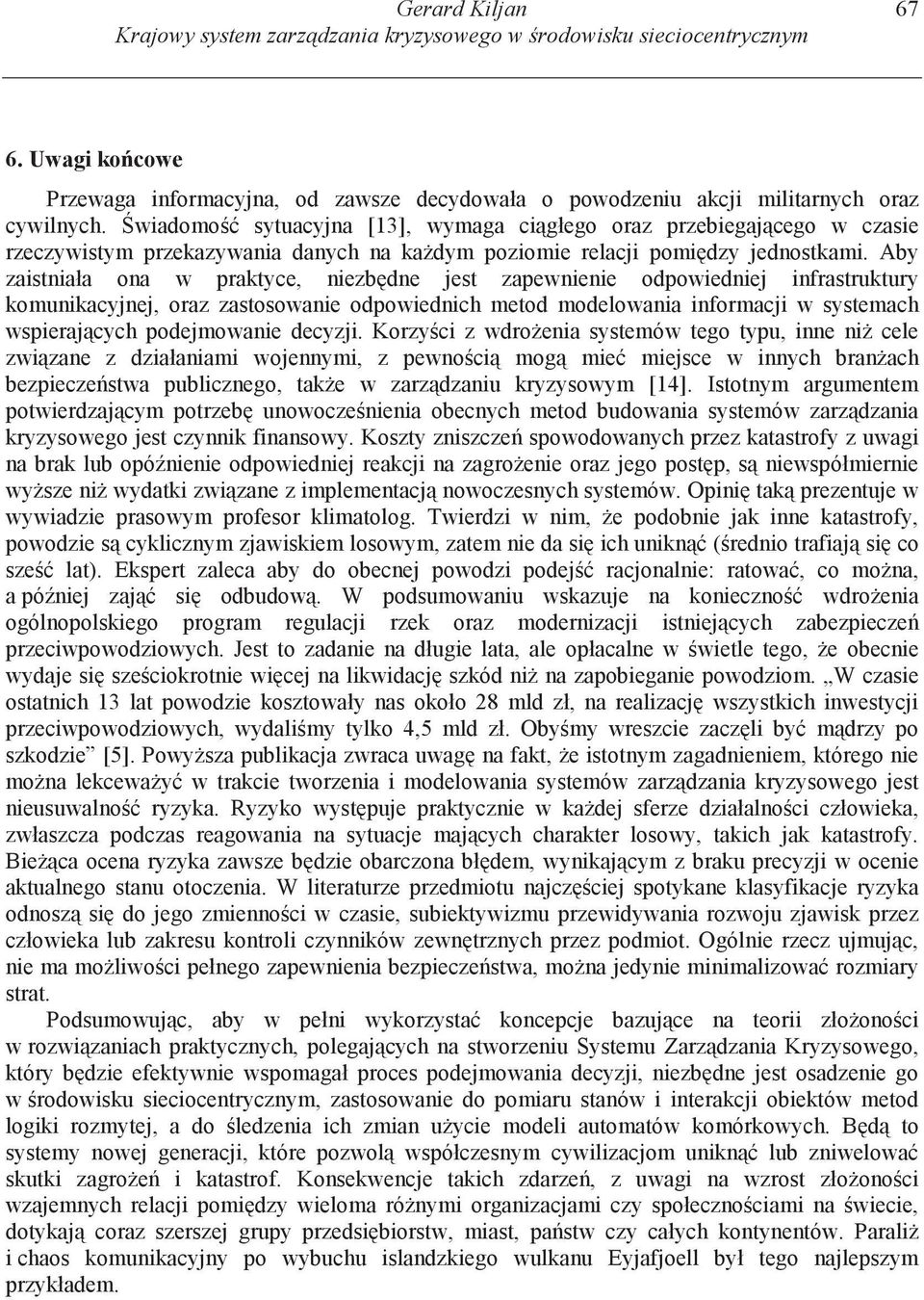 Aby zaistniała ona w praktyce, niezb dne jest zapewnienie odpowiedniej infrastruktury komunikacyjnej, oraz zastosowanie odpowiednich metod modelowania informacji w systemach wspieraj cych