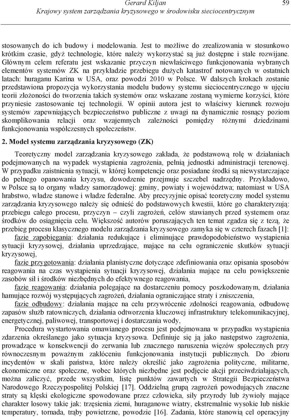 Głównym celem referatu jest wskazanie przyczyn niewła ciwego funkcjonowania wybranych elementów systemów ZK na przykładzie przebiegu du ych katastrof notowanych w ostatnich latach: huraganu Karina w