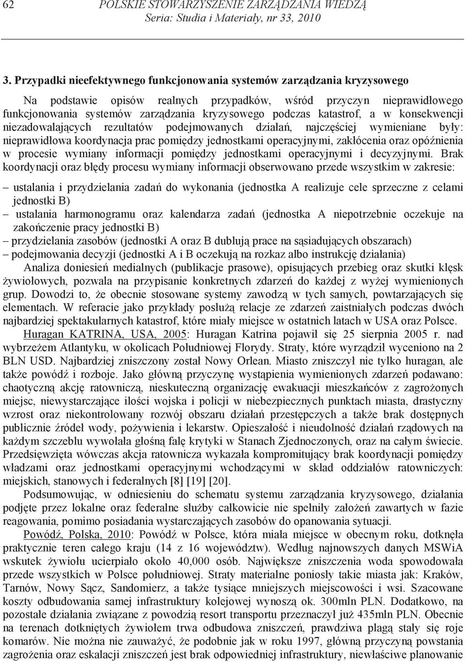 podczas katastrof, a w konsekwencji niezadowalaj cych rezultatów podejmowanych działa, najcz ciej wymieniane były: nieprawidłowa koordynacja prac pomi dzy jednostkami operacyjnymi, zakłócenia oraz