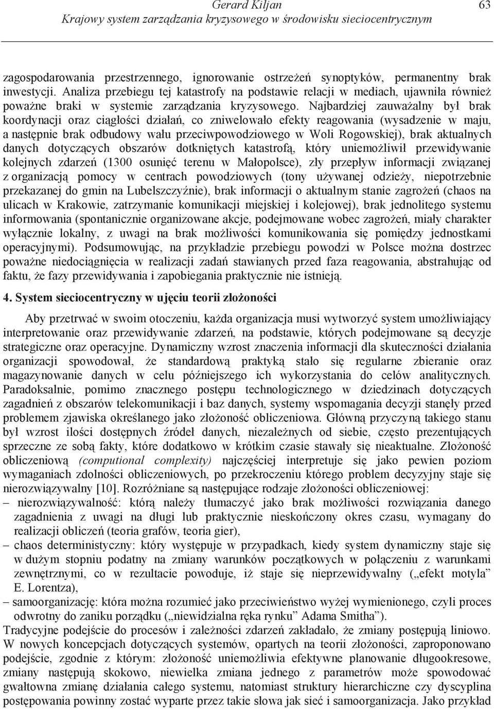 Najbardziej zauwa alny był brak koordynacji oraz ci gło ci działa, co zniwelowało efekty reagowania (wysadzenie w maju, a nast pnie brak odbudowy wału przeciwpowodziowego w Woli Rogowskiej), brak