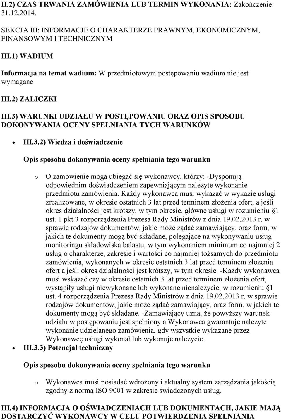 3) WARUNKI UDZIAŁU W POSTĘPOWANIU ORAZ OPIS SPOSOBU DOKONYWANIA OCENY SPEŁNIANIA TYCH WARUNKÓW III.3.2) Wiedza i doświadczenie Opis sposobu dokonywania oceny spełniania tego warunku o O zamówienie