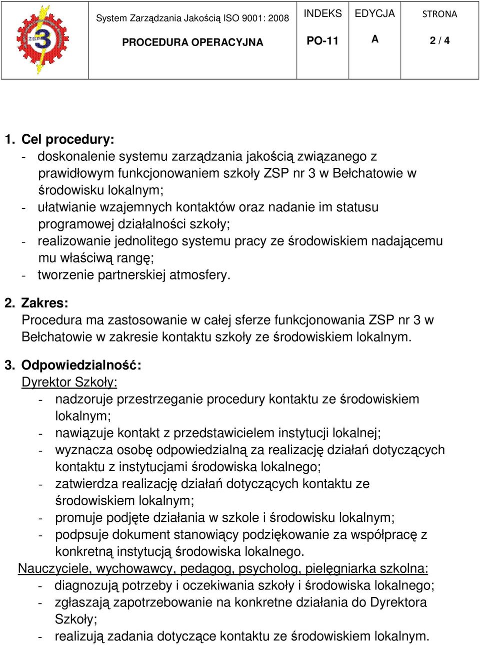 im statusu programowej działalności szkoły; - realizowanie jednolitego systemu pracy ze środowiskiem nadającemu mu właściwą rangę; - tworzenie partnerskiej atmosfery. 2.