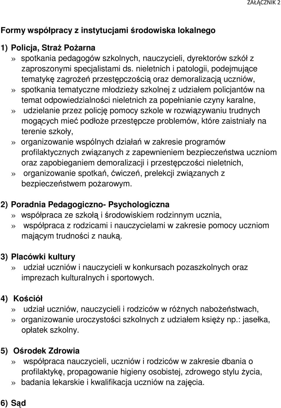 za popełnianie czyny karalne,» udzielanie przez policję pomocy szkole w rozwiązywaniu trudnych mogących mieć podłoŝe przestępcze problemów, które zaistniały na terenie szkoły,» organizowanie