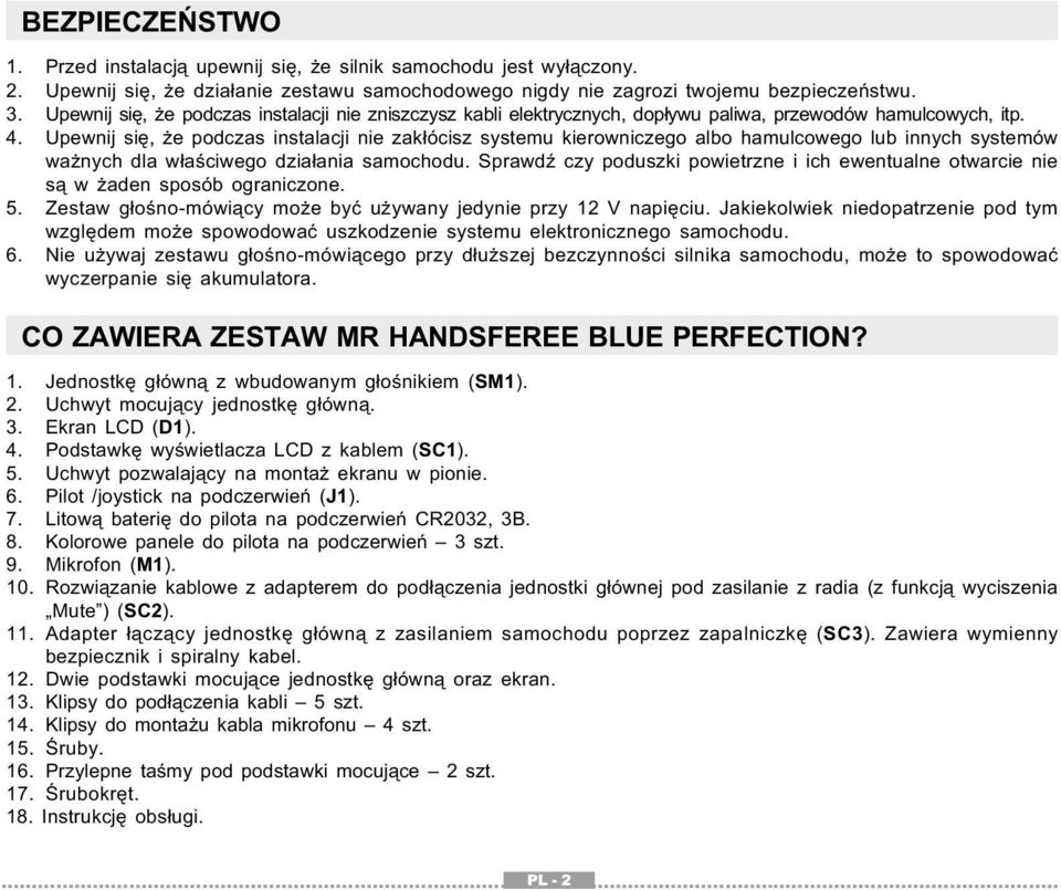 Upewnij się, że podczas instalacji nie zakłócisz systemu kierowniczego albo hamulcowego lub innych systemów ważnych dla właściwego działania samochodu.