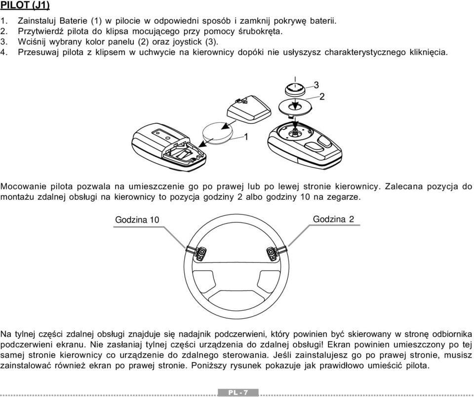 Mocowanie pilota pozwala na umieszczenie go po prawej lub po lewej stronie kierownicy. Zalecana pozycja do montażu zdalnej obsługi na kierownicy to pozycja godziny 2 albo godziny 10 na zegarze.