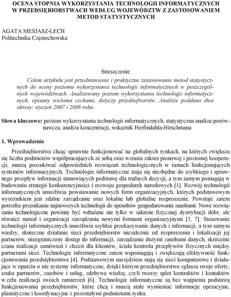 Analizowany poziom wykorzystania technologii informatycznych, opisany wieloma cechami, dotyczy przedsi biorstw. Analizie poddano dwa okresy: stycze 2007 i 2008 roku.