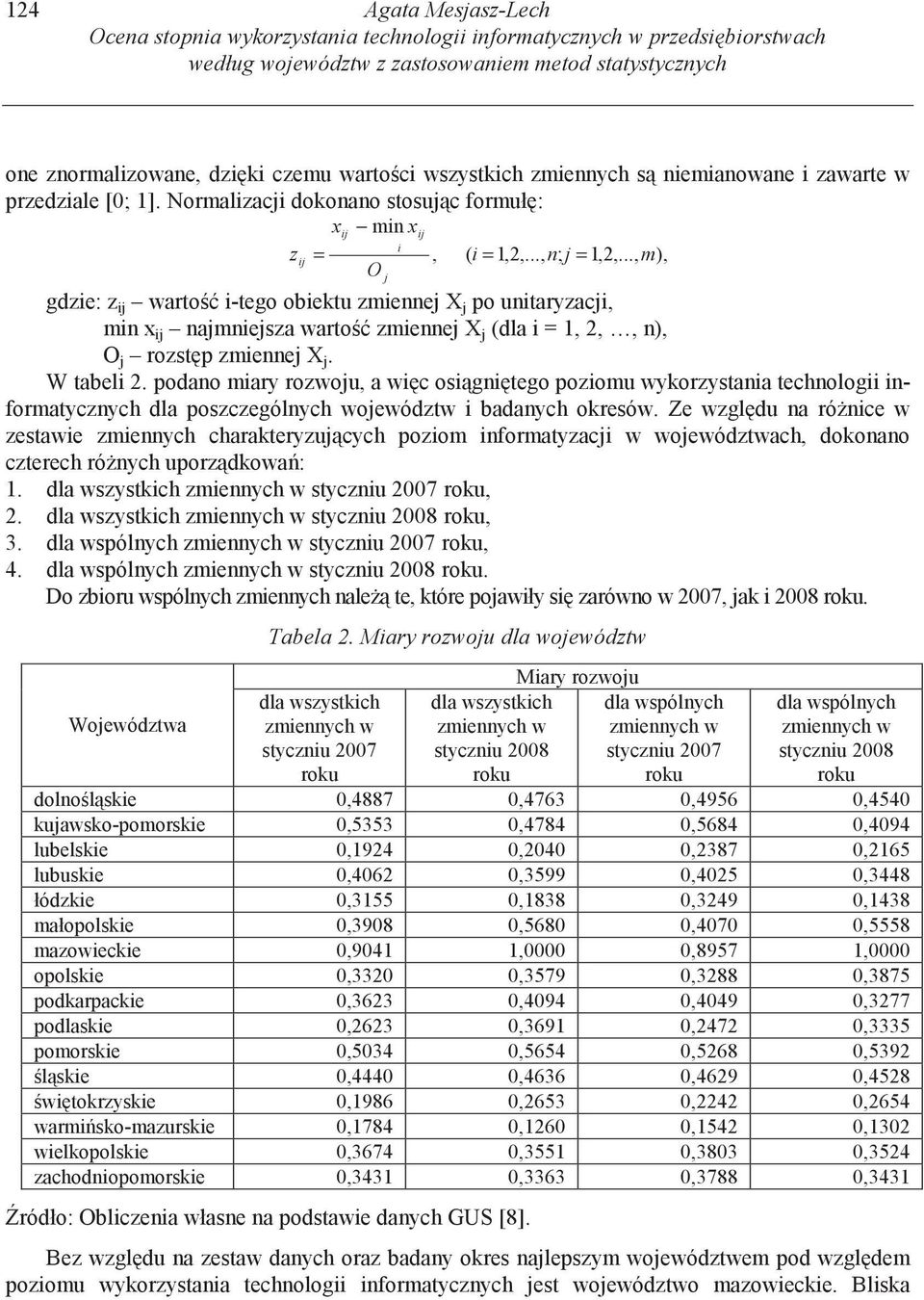 .., m), O j gdzie: z ij warto i-tego obiektu zmiennej X j po unitaryzacji, min x ij najmniejsza warto zmiennej X j (dla i = 1, 2,, n), O j rozst p zmiennej X j. W tabeli 2.