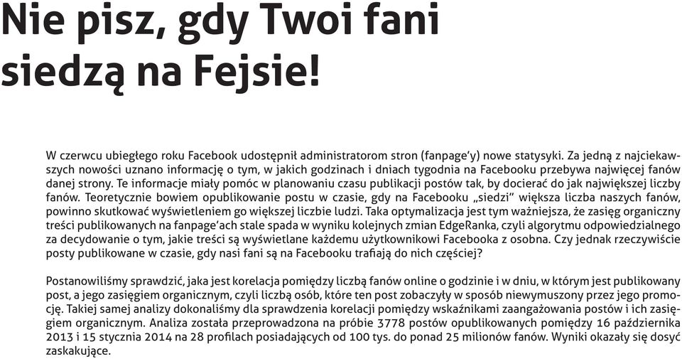 Te informacje miały pomóc w planowaniu czasu publikacji postów tak, by docierać do jak największej liczby fanów.