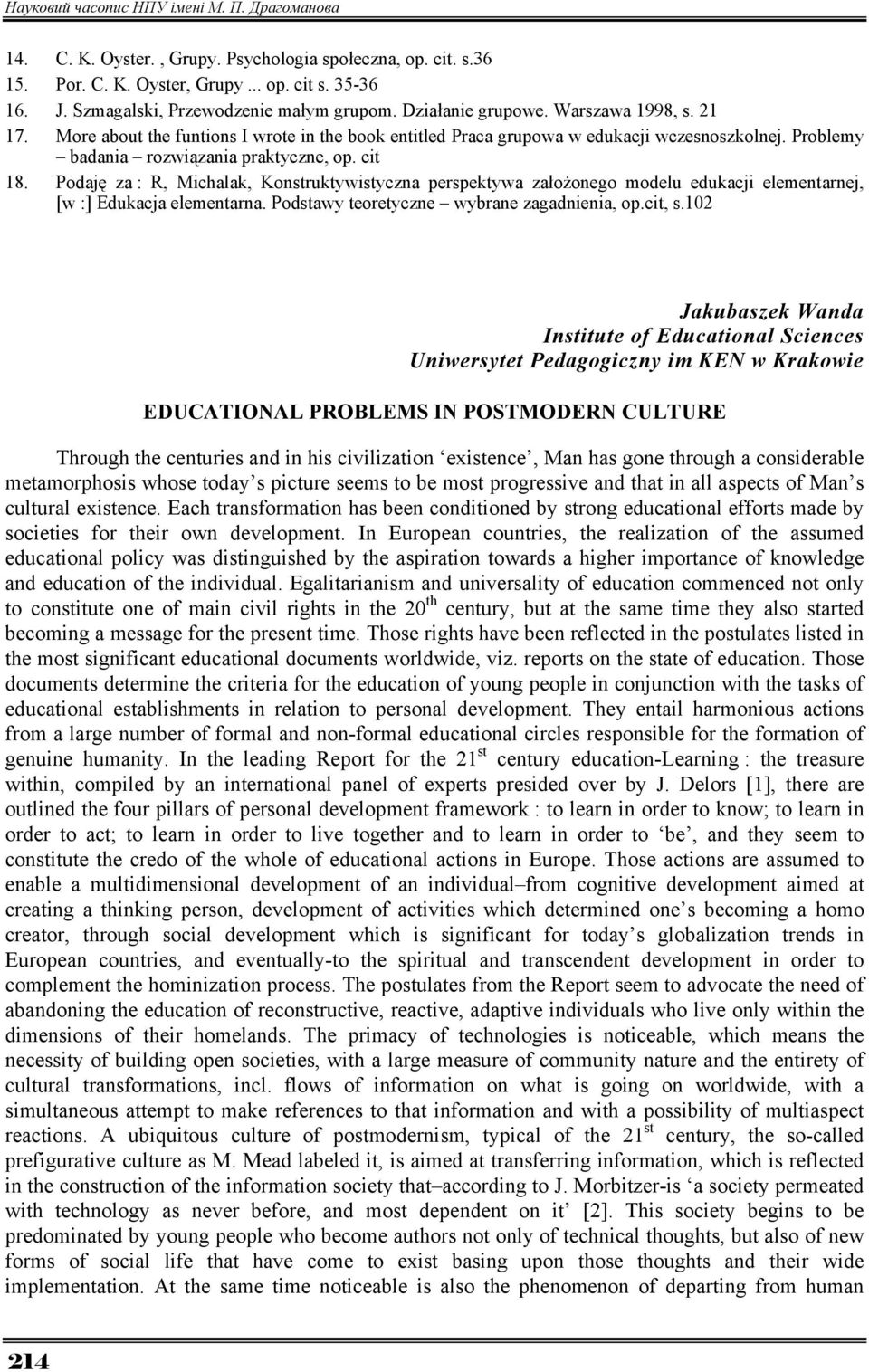 Problemy badania rozwiązania praktyczne, op. cit 18. Podaję za : R, Michalak, Konstruktywistyczna perspektywa założonego modelu edukacji elementarnej, [w :] Edukacja elementarna.