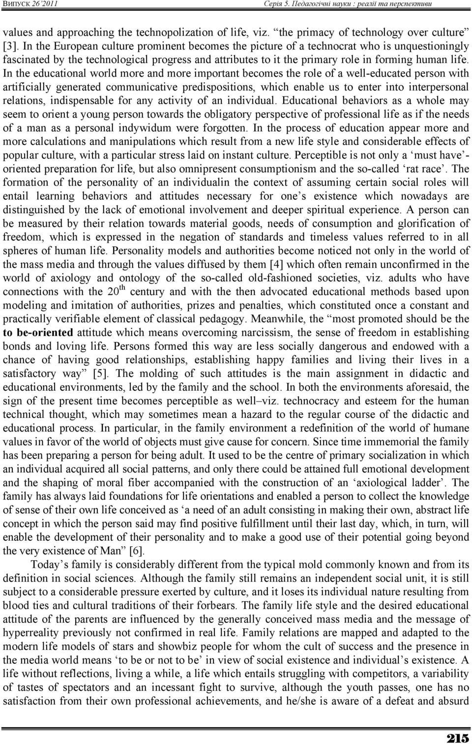 In the educational world more and more important becomes the role of a well-educated person with artificially generated communicative predispositions, which enable us to enter into interpersonal