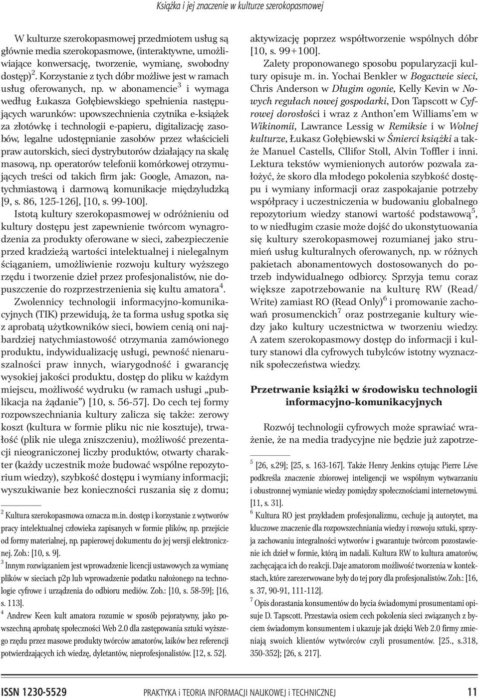 w abonamencie 3 i wymaga wed³ug ukasza Go³êbiewskiego spe³nienia nastêpuj¹cych warunków: upowszechnienia czytnika e-ksi¹ ek za z³otówkê i technologii e-papieru, digitalizacjê zasobów, legalne