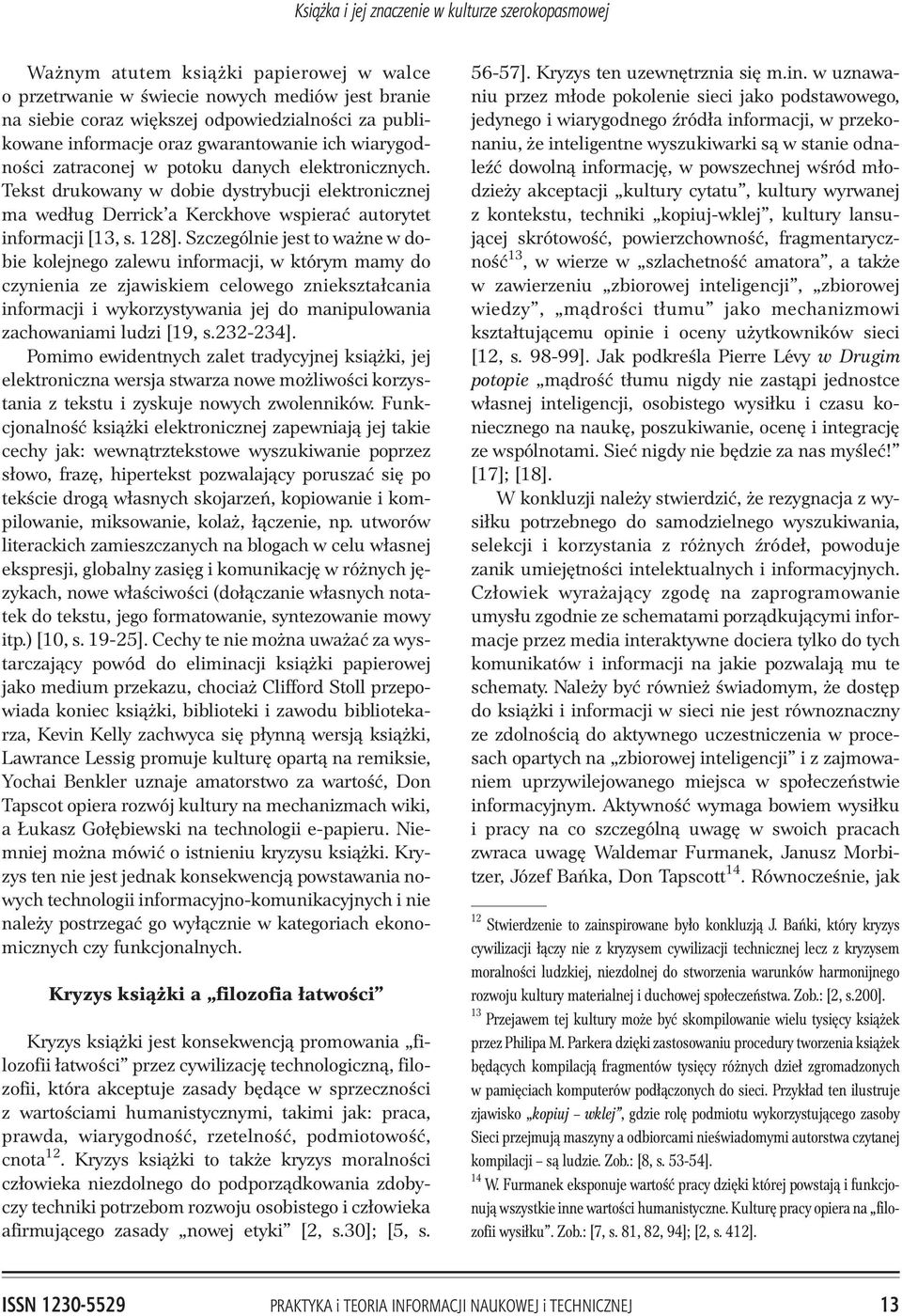 Tekst drukowany w dobie dystrybucji elektronicznej ma wed³ug Derrick a Kerckhove wspieraæ autorytet informacji [13, s. 128].