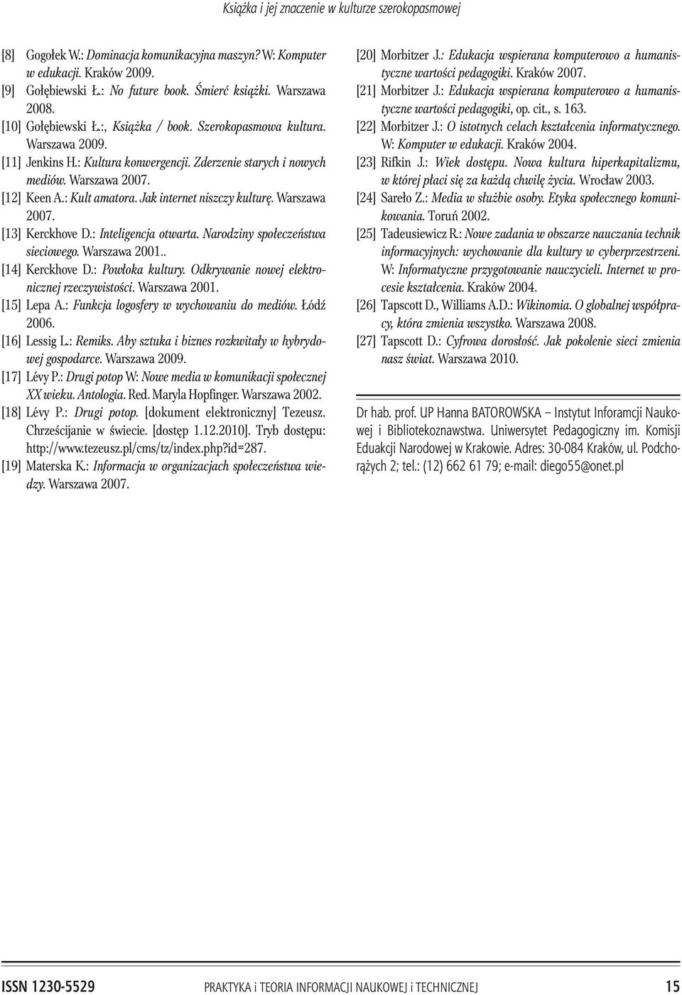 Jak internet niszczy kulturê. Warszawa 2007. [13] Kerckhove D.: Inteligencja otwarta. Narodziny spo³eczeñstwa sieciowego. Warszawa 2001.. [14] Kerckhove D.: Pow³oka kultury.