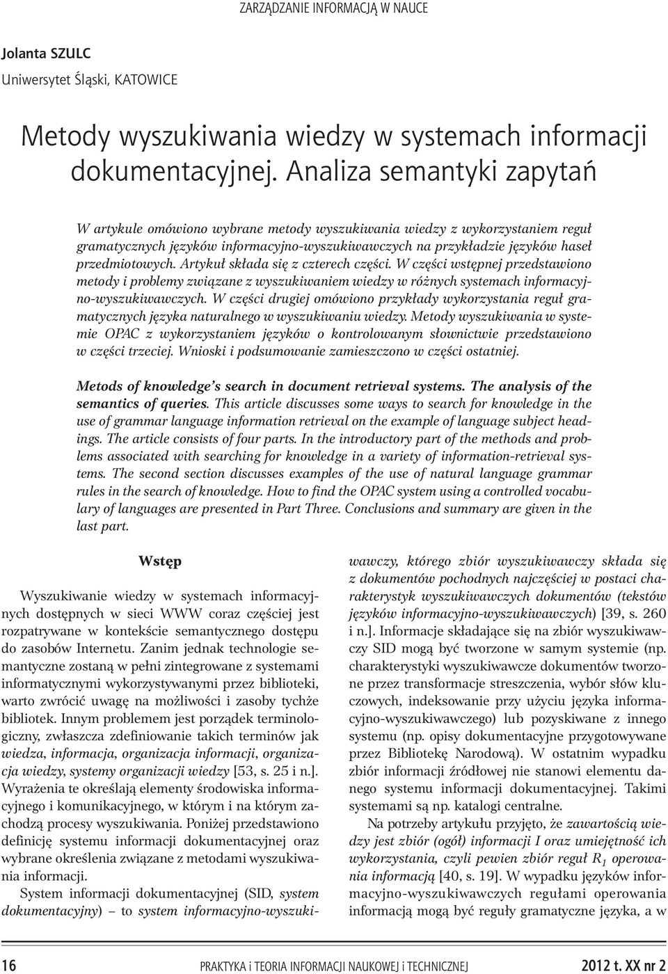 Artyku³ sk³ada siê z czterech czêœci. W czêœci wstêpnej przedstawiono metody i problemy zwi¹zane z wyszukiwaniem wiedzy w ró nych systemach informacyjno-wyszukiwawczych.