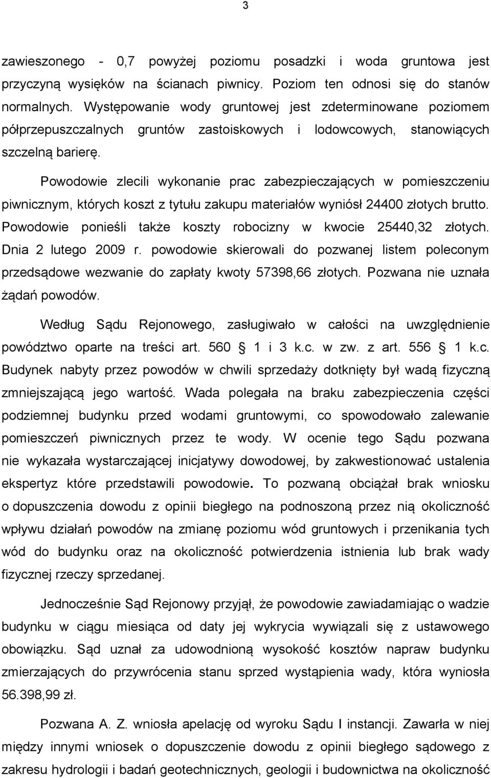 Powodowie zlecili wykonanie prac zabezpieczających w pomieszczeniu piwnicznym, których koszt z tytułu zakupu materiałów wyniósł 24400 złotych brutto.