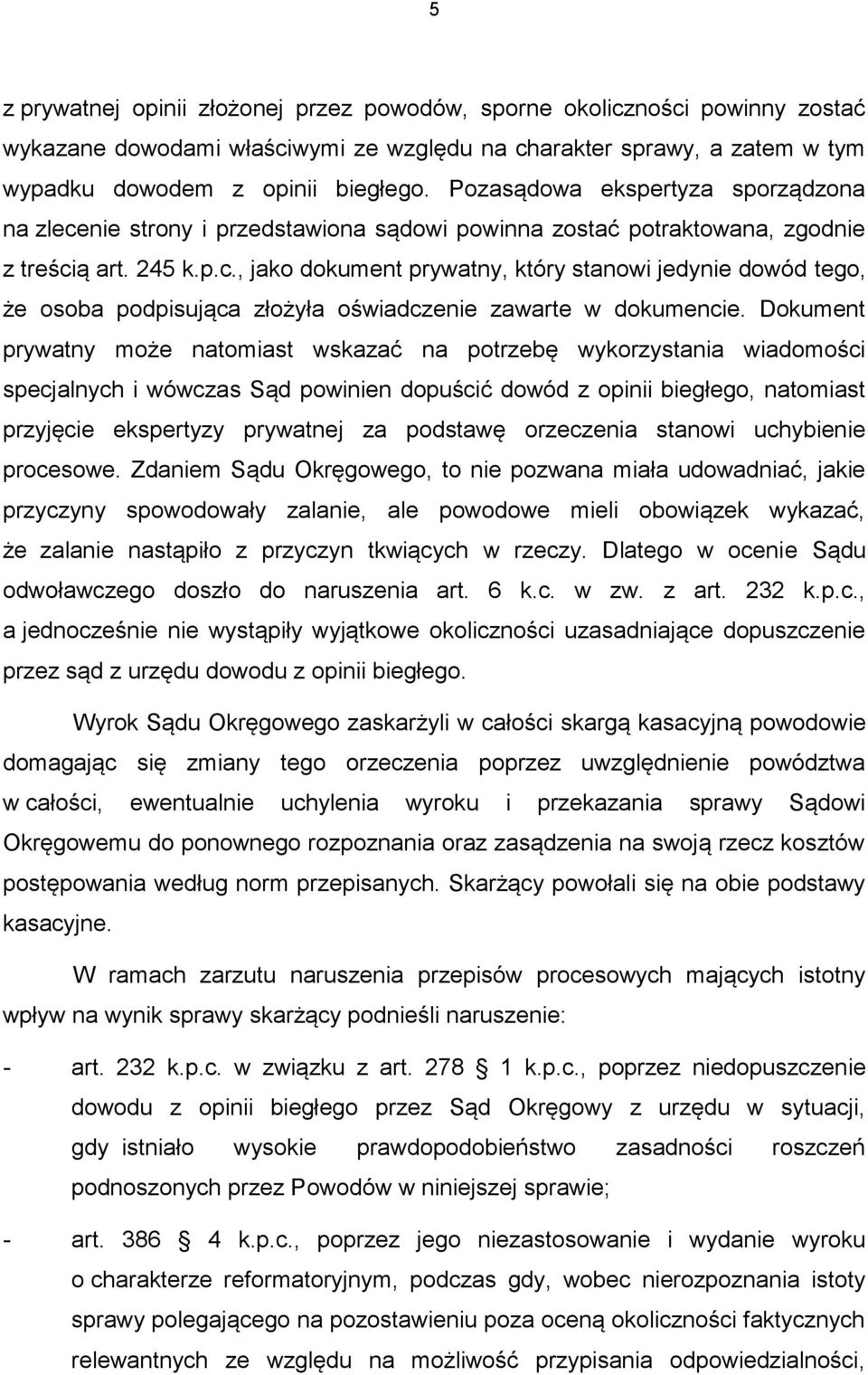 Dokument prywatny może natomiast wskazać na potrzebę wykorzystania wiadomości specjalnych i wówczas Sąd powinien dopuścić dowód z opinii biegłego, natomiast przyjęcie ekspertyzy prywatnej za podstawę