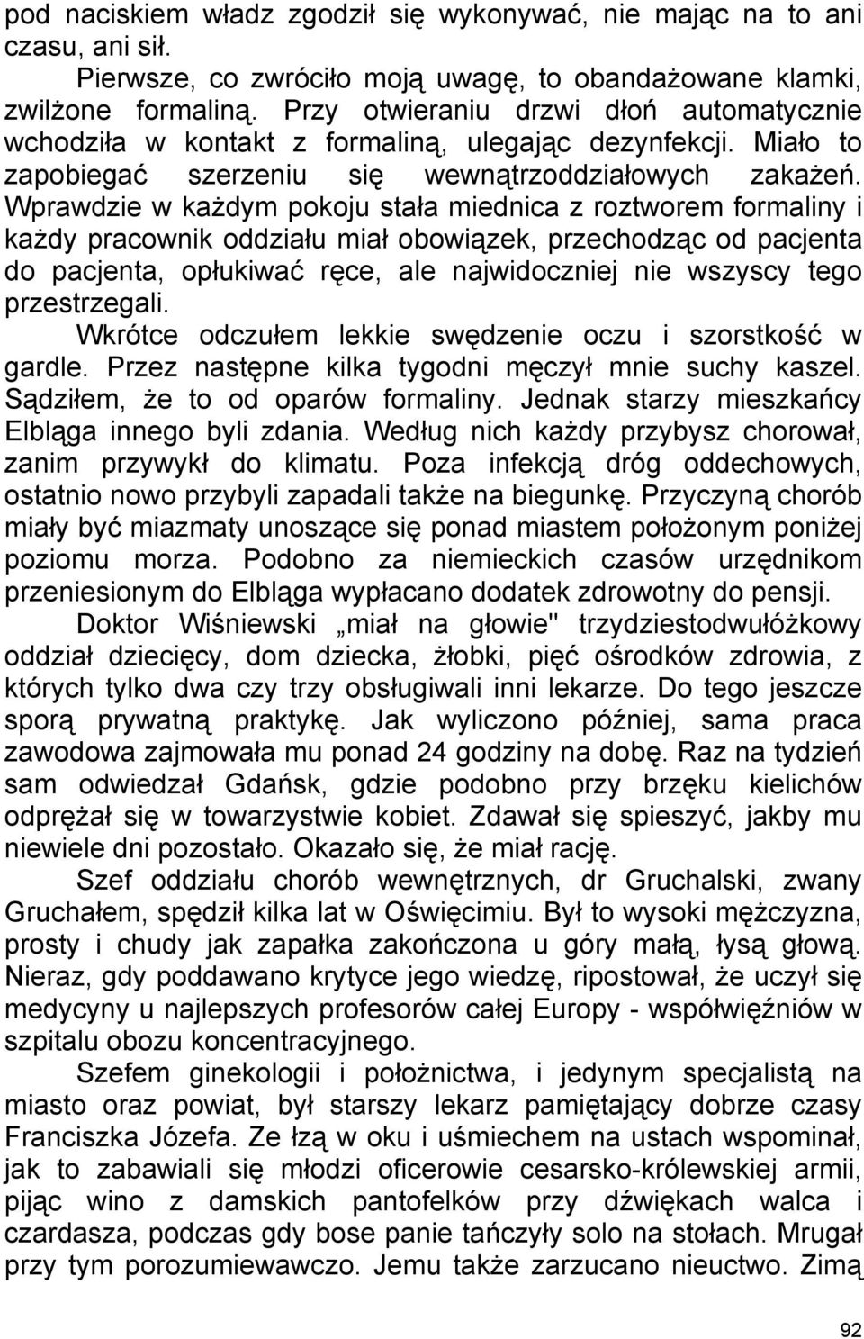 Wprawdzie w każdym pokoju stała miednica z roztworem formaliny i każdy pracownik oddziału miał obowiązek, przechodząc od pacjenta do pacjenta, opłukiwać ręce, ale najwidoczniej nie wszyscy tego